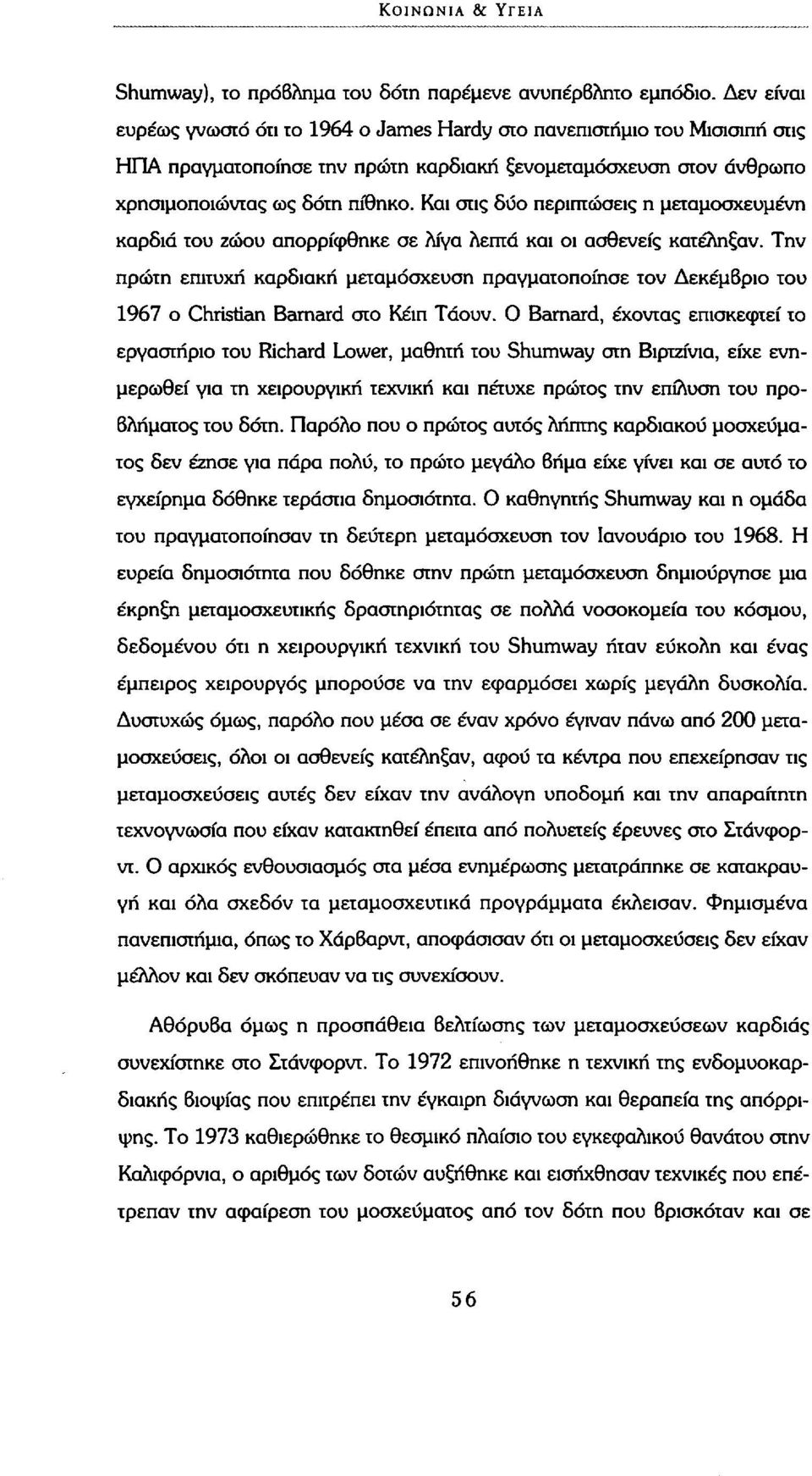 Και στις δυο περιπτώσεις η μεταμοσχευμένη καρδιά του ζώου απορρίφθηκε σε λίγα λεπτά και οι ασθενείς κατέληξαν.