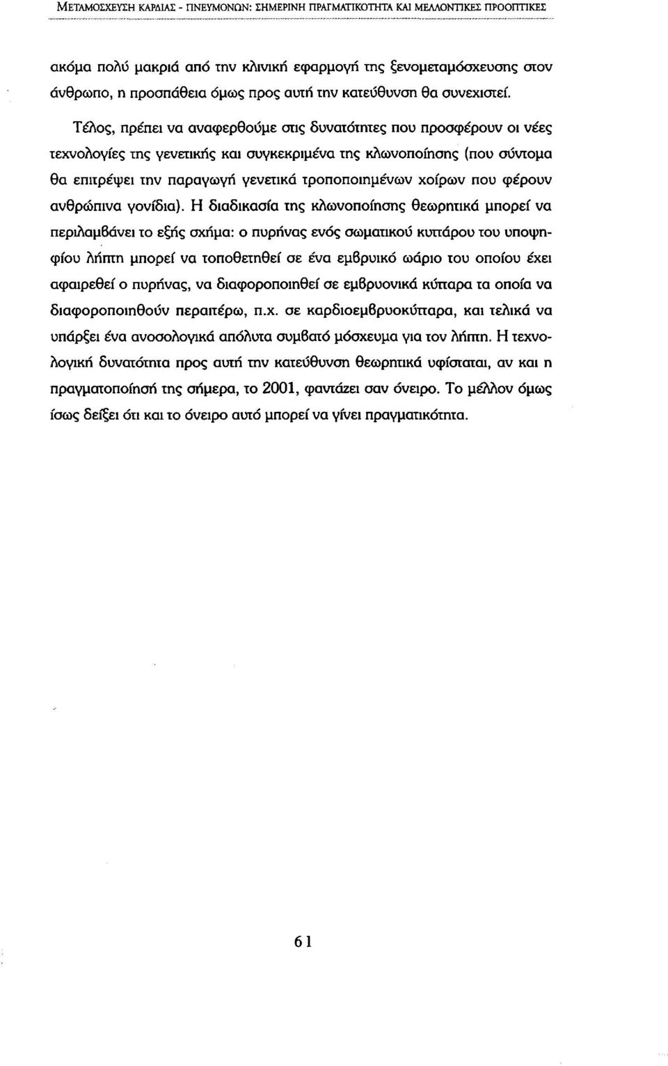 Τέλος, πρέπει να αναφερθούμε στις δυνατότητες που προσφέρουν οι νέες τεχνολογίες της γενετικής και συγκεκριμένα της κλωνοποίησης (που σύντομα θα επιτρέψει την παραγωγή γενετικά τροποποιημένων χοίρων