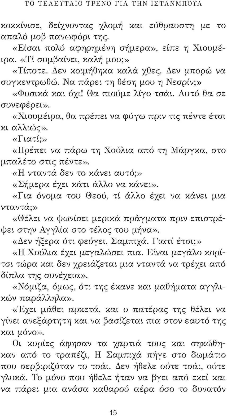 «Χιουμέιρα, θα πρέπει να φύγω πριν τις πέντε έτσι κι αλλιώς». «Γιατί;» «Πρέπει να πάρω τη Χούλια από τη Μάργκα, στο μπαλέτο στις πέντε». «Η νταντά δεν το κάνει αυτό;» «Σήμερα έχει κάτι άλλο να κάνει».