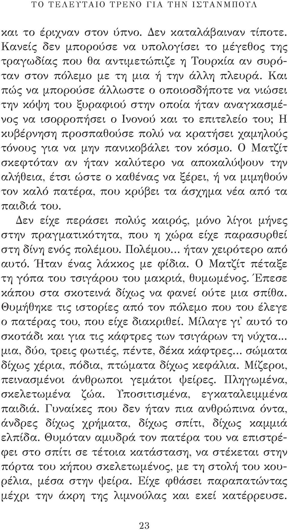 Και πώς να μπορούσε άλλωστε ο οποιοσδήποτε να νιώσει την κόψη του ξυραφιού στην οποία ήταν αναγκασμένος να ισορροπήσει ο Ινονού και το επιτελείο του; Η κυβέρνηση προσπαθούσε πολύ να κρατήσει χαμηλούς