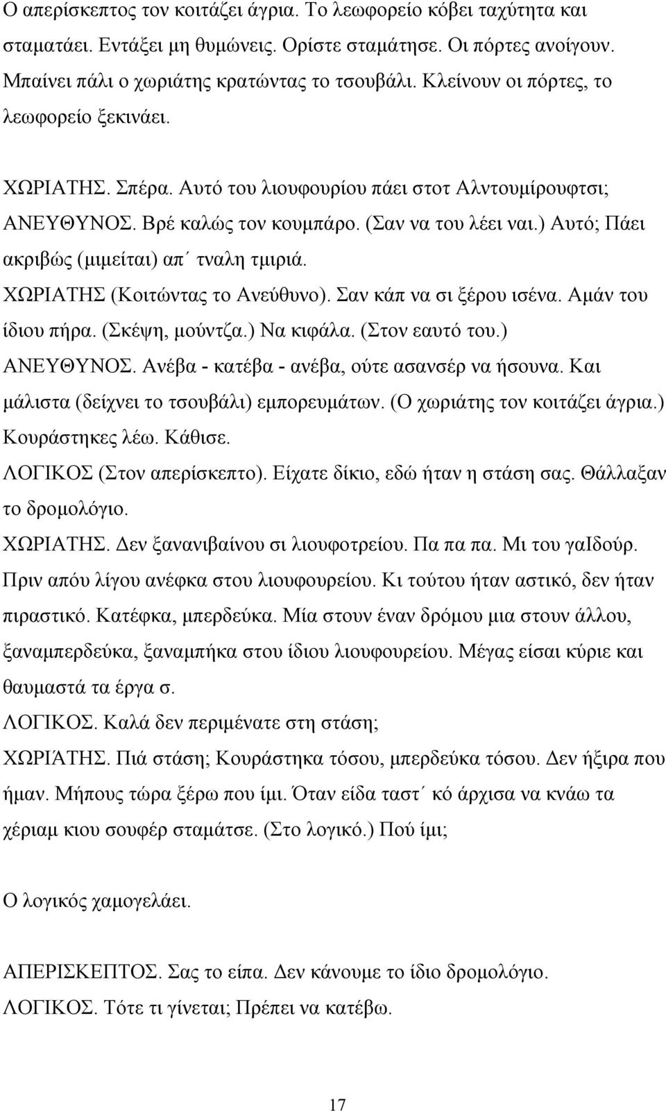 ) Αυτό; Πάει ακριβώς (μιμείται) απ τναλη τμιριά. ΧΩΡΙΑΤΗΣ (Κοιτώντας το Ανεύθυνο). Σαν κάπ να σι ξέρου ισένα. Αμάν του ίδιου πήρα. (Σκέψη, μούντζα.) Να κιφάλα. (Στον εαυτό του.) ΑΝΕΥΘΥΝΟΣ.