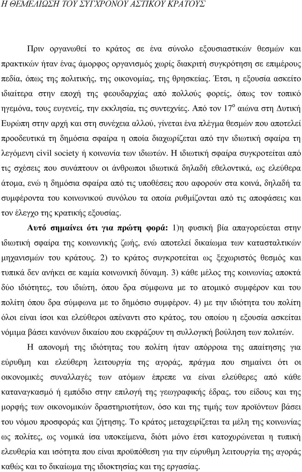 Από τον 17 ο αιώνα στη υτική Ευρώπη στην αρχή και στη συνέχεια αλλού, γίνεται ένα πλέγµα θεσµών που αποτελεί προοδευτικά τη δηµόσια σφαίρα η οποία διαχωρίζεται από την ιδιωτική σφαίρα τη λεγόµενη