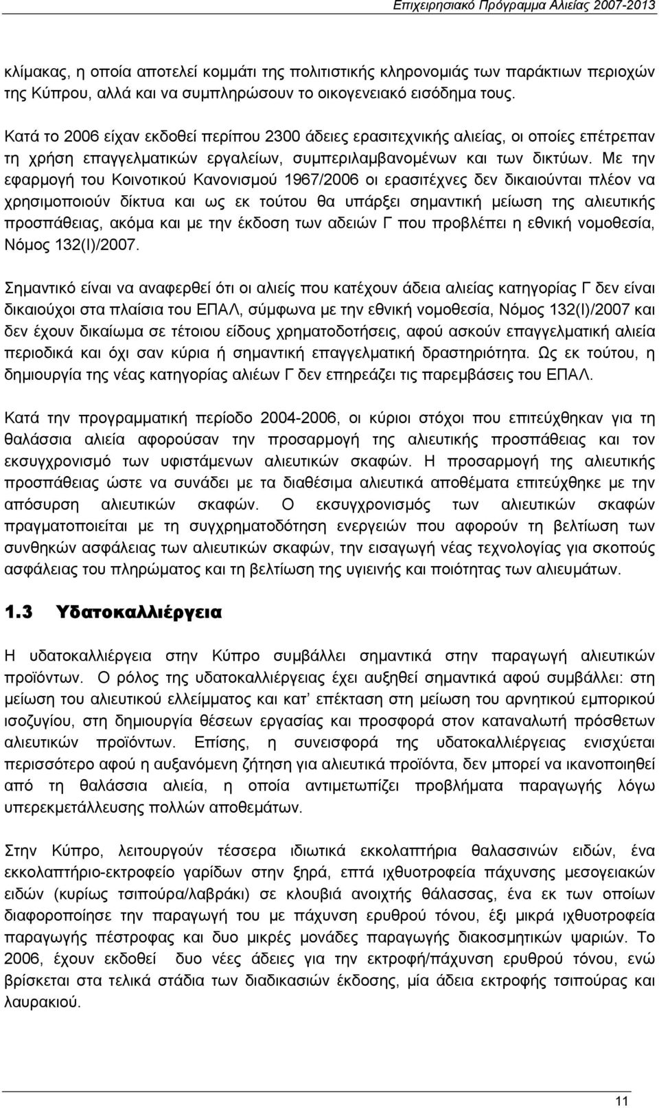 Με την εφαρµογή του Κοινοτικού Κανονισµού 1967/2006 οι ερασιτέχνες δεν δικαιούνται πλέον να χρησιµοποιούν δίκτυα και ως εκ τούτου θα υπάρξει σηµαντική µείωση της αλιευτικής προσπάθειας, ακόµα και µε