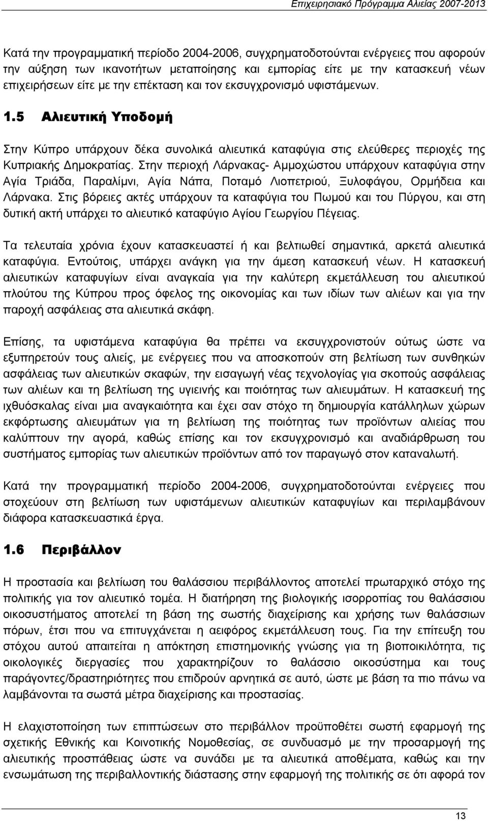 Στην περιοχή Λάρνακας- Αµµοχώστου υπάρχουν καταφύγια στην Αγία Τριάδα, Παραλίµνι, Αγία Νάπα, Ποταµό Λιοπετριού, Ξυλοφάγου, Ορµήδεια και Λάρνακα.