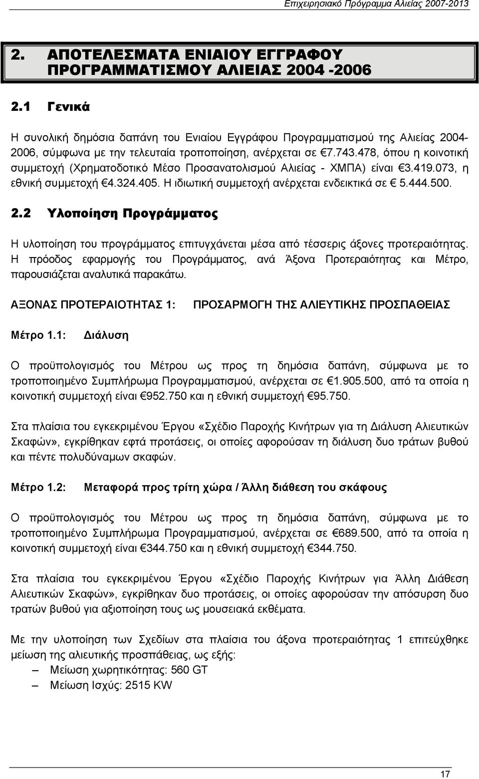 478, όπου η κοινοτική συµµετοχή (Χρηµατοδοτικό Μέσο Προσανατολισµού Αλιείας - ΧΜΠΑ) είναι 3.419.073, η εθνική συµµετοχή 4.324.405. Η ιδιωτική συµµετοχή ανέρχεται ενδεικτικά σε 5.444.500. 2.