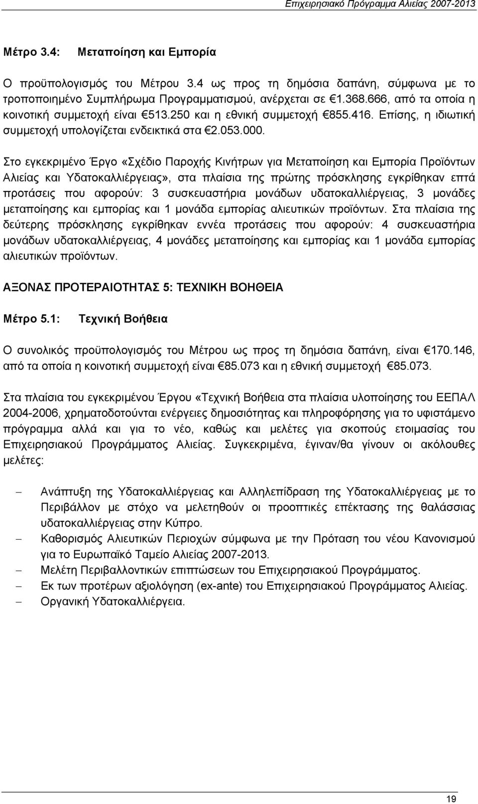 Στο εγκεκριµένο Έργο «Σχέδιο Παροχής Κινήτρων για Μεταποίηση και Εµπορία Προϊόντων Αλιείας και Υδατοκαλλιέργειας», στα πλαίσια της πρώτης πρόσκλησης εγκρίθηκαν επτά προτάσεις που αφορούν: 3