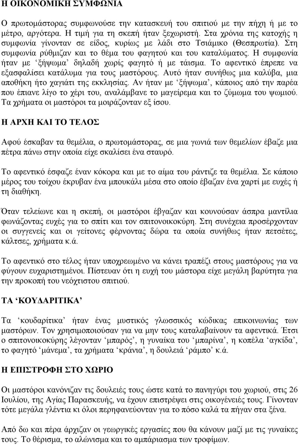 Η συμφωνία ήταν με ξήψωμα δηλαδή χωρίς φαγητό ή με τάισμα. Το αφεντικό έπρεπε να εξασφαλίσει κατάλυμα για τους μαστόρους. Αυτό ήταν συνήθως μια καλύβα, μια αποθήκη ήτο χαγιάτι της εκκλησίας.