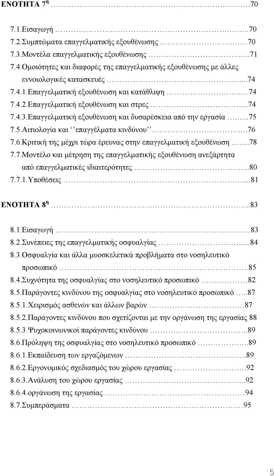 Επαγγελµατική εξουθένωση και δυσαρέσκεια από την εργασία...75 7.5.Αιτιολογία και επαγγέλµατα κινδύνου.76 7.6.Κριτική της µέχρι τώρα έρευνας στην επαγγελµατική εξουθένωση...78 7.7.Μοντέλο και µέτρηση της επαγγελµατικής εξουθένωση ανεξάρτητα από επαγγελµατικές ιδιαιτερότητες.