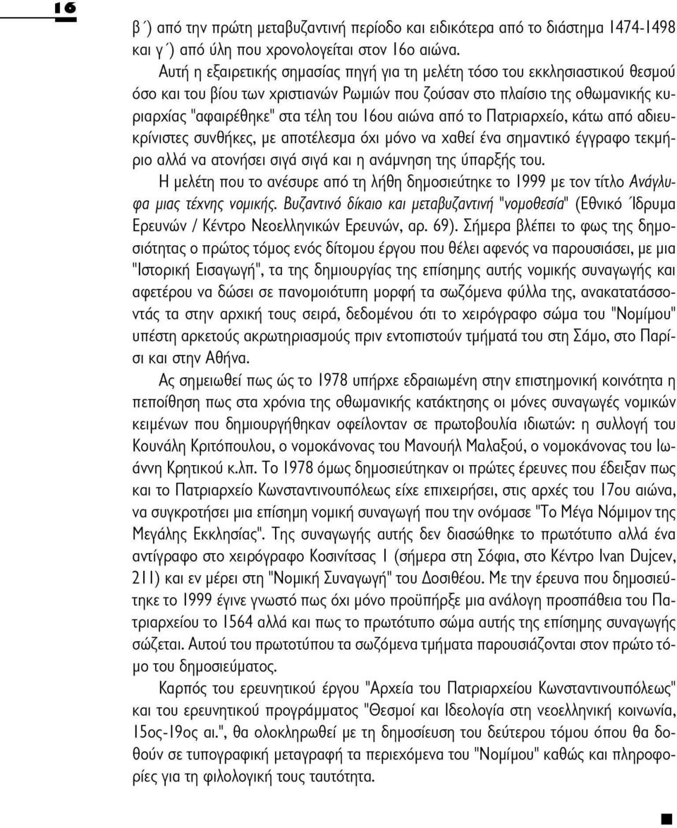 αιώνα από το Πατριαρχείο, κάτω από αδιευκρίνιστες συνθήκες, με αποτέλεσμα όχι μόνο να χαθεί ένα σημαντικό έγγραφο τεκμήριο αλλά να ατονήσει σιγά σιγά και η ανάμνηση της ύπαρξης του.