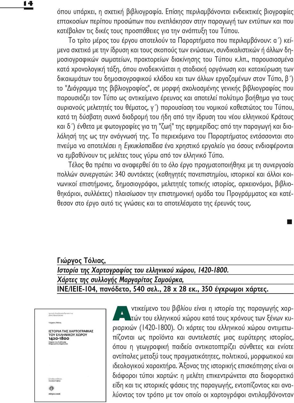 Το τρίτο μέρος του έργου αποτελούν τα Παραρτήματα που περιλαμβάνουν: α ') κείμενα σχετικά με την ίδρυση και τους σκοπούς των ενώσεων, συνδικαλιστικών ή άλλων δημοσιογραφικών σωματείων, πρακτορείων