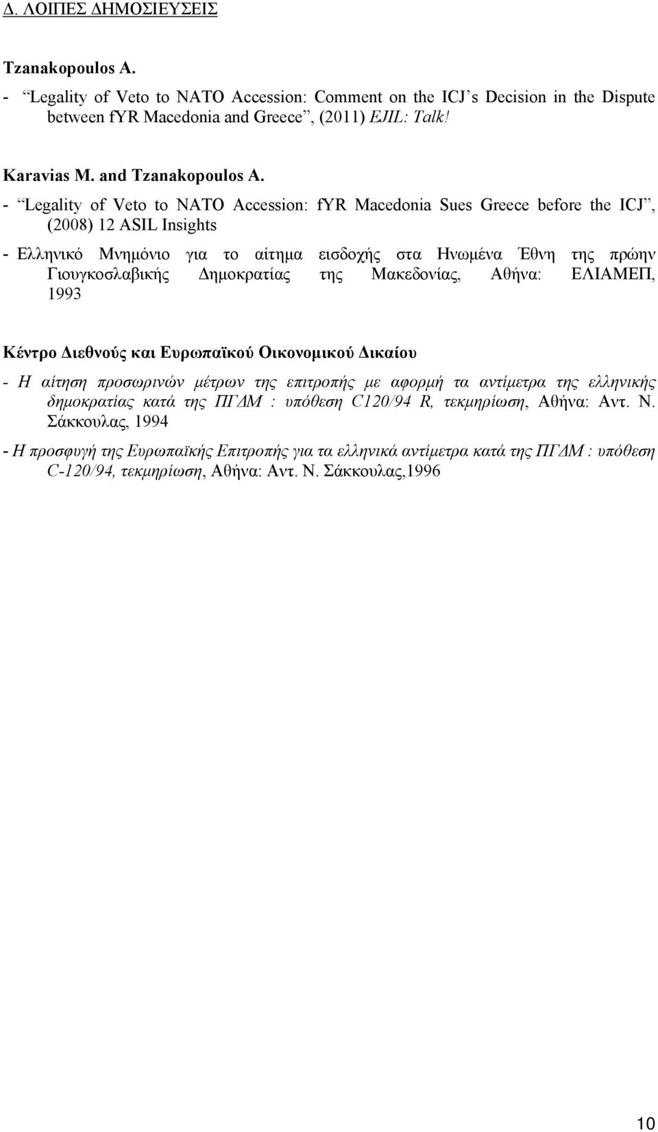 - Legality of Veto to NATO Accession: fyr Macedonia Sues Greece before the ICJ, (2008) 12 ASIL Insights - Ελληνικό Μνημόνιο για το αίτημα εισδοχής στα Ηνωμένα Έθνη της πρώην Γιουγκοσλαβικής