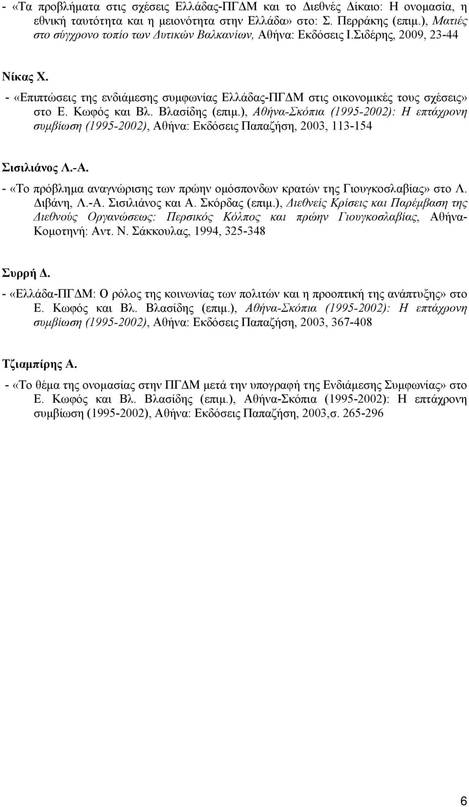 Κωφός και Βλ. Βλασίδης (επιμ.), Αθήνα-Σκόπια (1995-2002): Η επτάχρονη συμβίωση (1995-2002), Αθήνα: Εκδόσεις Παπαζήση, 2003, 113-154 Σισιλιάνος Λ.-Α.