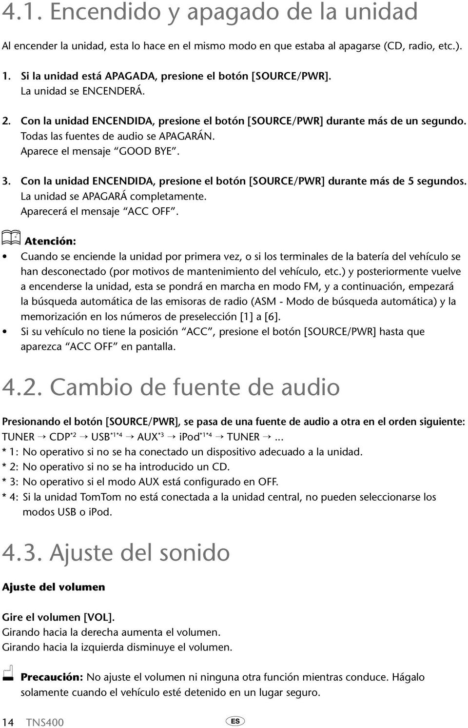 Con la unidad encendida, presione el botón [SOURCE/PWR] durante más de 5 segundos. La unidad se apagará completamente. Aparecerá el mensaje ACC OFF.