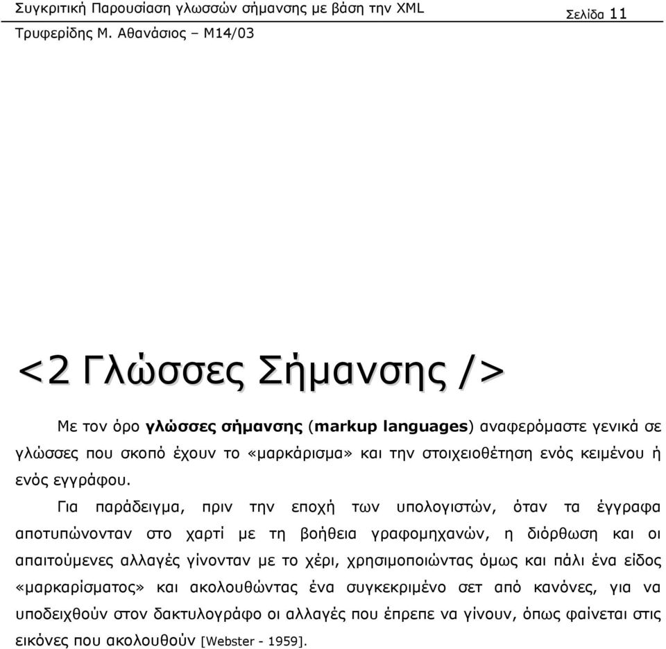 Για παράδειγµα, πριν την εποχή των υπολογιστών, όταν τα έγγραφα αποτυπώνονταν στο χαρτί µε τη βοήθεια γραφοµηχανών, η διόρθωση και οι απαιτούµενες