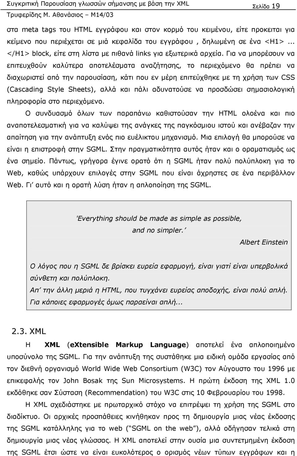 Για να µπορέσουν να επιτευχθούν καλύτερα αποτελέσµατα αναζήτησης, το περιεχόµενο θα πρέπει να διαχωριστεί από την παρουσίαση, κάτι που εν µέρη επιτεύχθηκε µε τη χρήση των CSS (Cascading Style