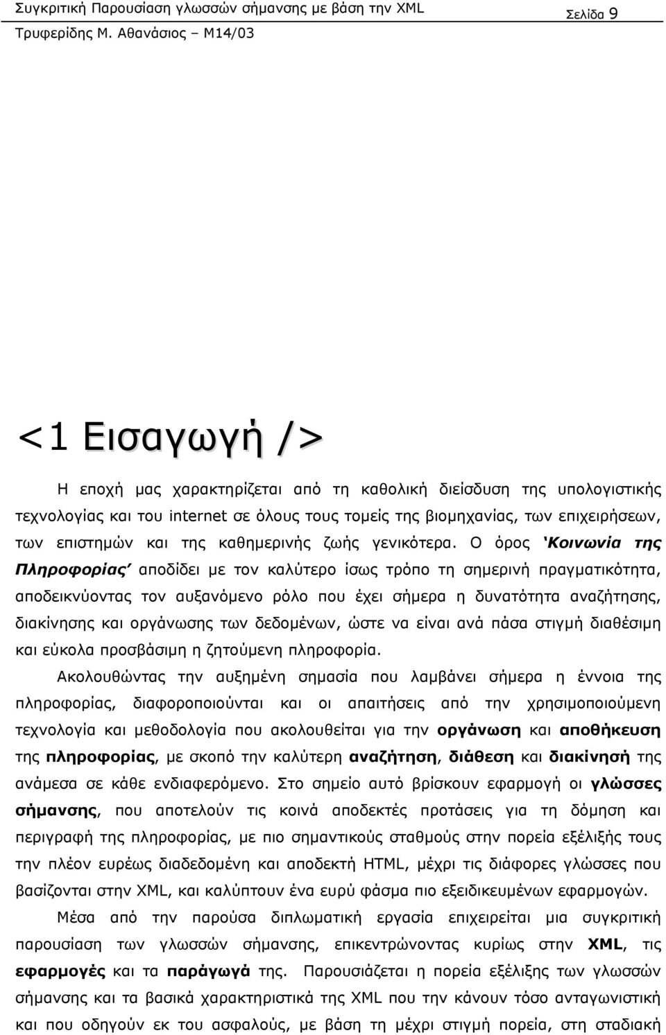 Ο όρος Κοινωνία της Πληροφορίας αποδίδει µε τον καλύτερο ίσως τρόπο τη σηµερινή πραγµατικότητα, αποδεικνύοντας τον αυξανόµενο ρόλο που έχει σήµερα η δυνατότητα αναζήτησης, διακίνησης και οργάνωσης