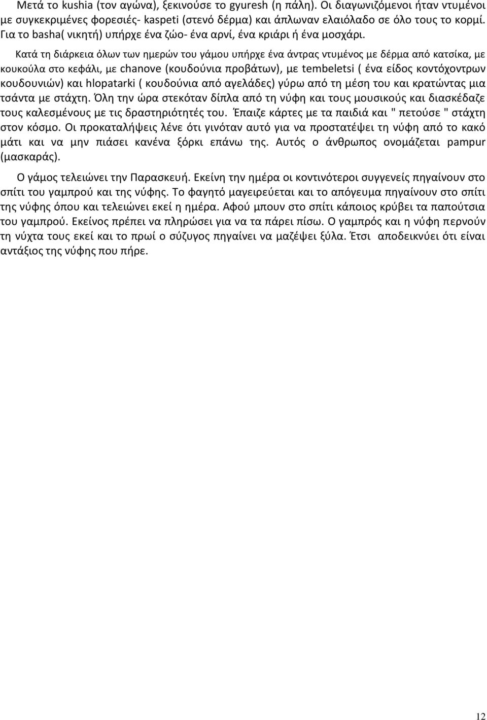 Κατά τη διάρκεια όλων των ημερών του γάμου υπήρχε ένα άντρας ντυμένος με δέρμα από κατσίκα, με κουκούλα στο κεφάλι, με chanove (κουδούνια προβάτων), με tembeletsi ( ένα είδος κοντόχοντρων κουδουνιών)