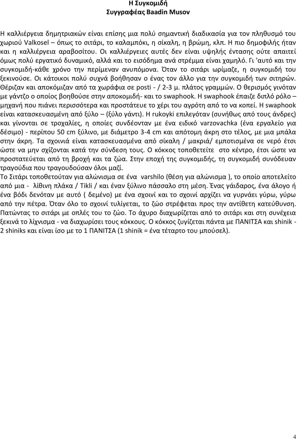 Γι 'αυτό και την συγκομιδή-κάθε χρόνο την περίμεναν ανυπόμονα. Όταν το σιτάρι ωρίμαζε, η συγκομιδή του ξεκινούσε. Οι κάτοικοι πολύ συχνά βοήθησαν ο ένας τον άλλο για την συγκομιδή των σιτηρών.