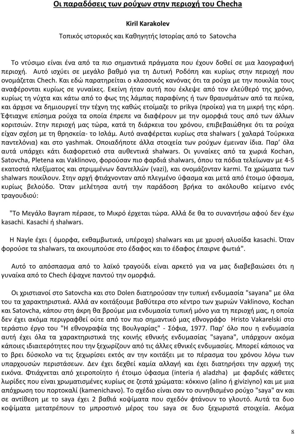 Και εδώ παρατηρείται ο κλασσικός κανόνας ότι τα ρούχα με την ποικιλία τους αναφέρονται κυρίως σε γυναίκες.