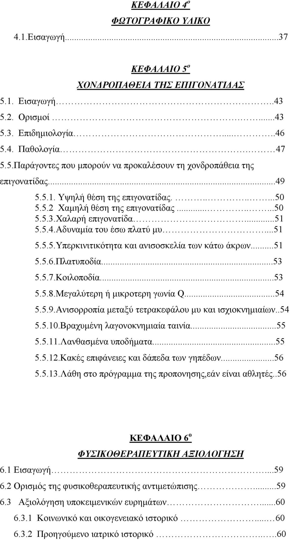 ..51 5.5.6.Πλατυποδία...53 5.5.7.Κοιλοποδία...53 5.5.8.Μεγαλύτερη ή µικροτερη γωνία Q...54 5.5.9.Ανισορροπία µεταξύ τετρακεφάλου µυ και ισχιοκνηµιαίων..54 5.5.10.Βραχυµένη λαγονοκνηµιαία ταινία...55 5.