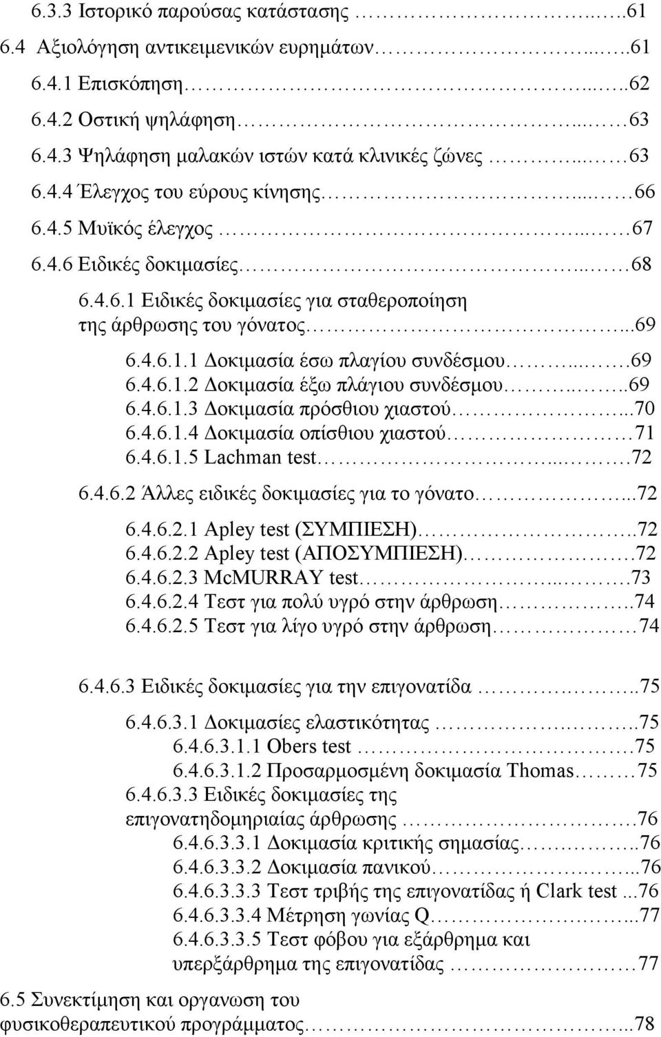 ...69 6.4.6.1.3 οκιµασία πρόσθιου χιαστού...70 6.4.6.1.4 οκιµασία οπίσθιου χιαστού 71 6.4.6.1.5 Lachman test....72 6.4.6.2 Άλλες ειδικές δοκιµασίες για το γόνατο...72 6.4.6.2.1 Apley test (ΣΥΜΠΙΕΣΗ).