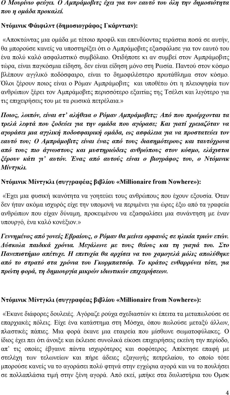 εαυτό του ένα πολύ καλό ασφαλιστικό συμβόλαιο. Οτιδήποτε κι αν συμβεί στον Αμπράμοβιτς τώρα, είναι παγκόσμια είδηση, δεν είναι είδηση μόνο στη Ρωσία.