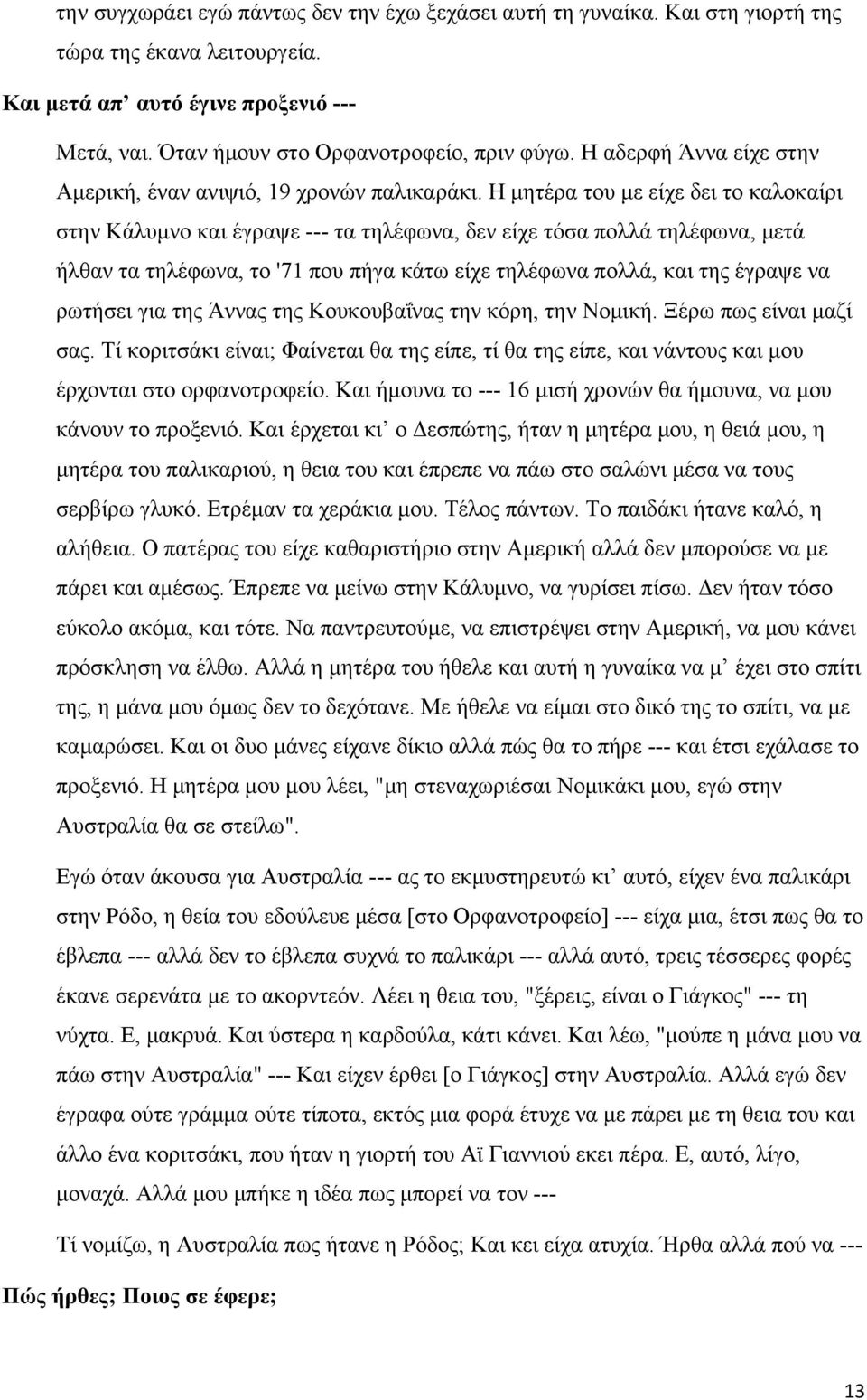 Η μητέρα του με είχε δει το καλοκαίρι στην Κάλυμνο και έγραψε --- τα τηλέφωνα, δεν είχε τόσα πολλά τηλέφωνα, μετά ήλθαν τα τηλέφωνα, το '71 που πήγα κάτω είχε τηλέφωνα πολλά, και της έγραψε να