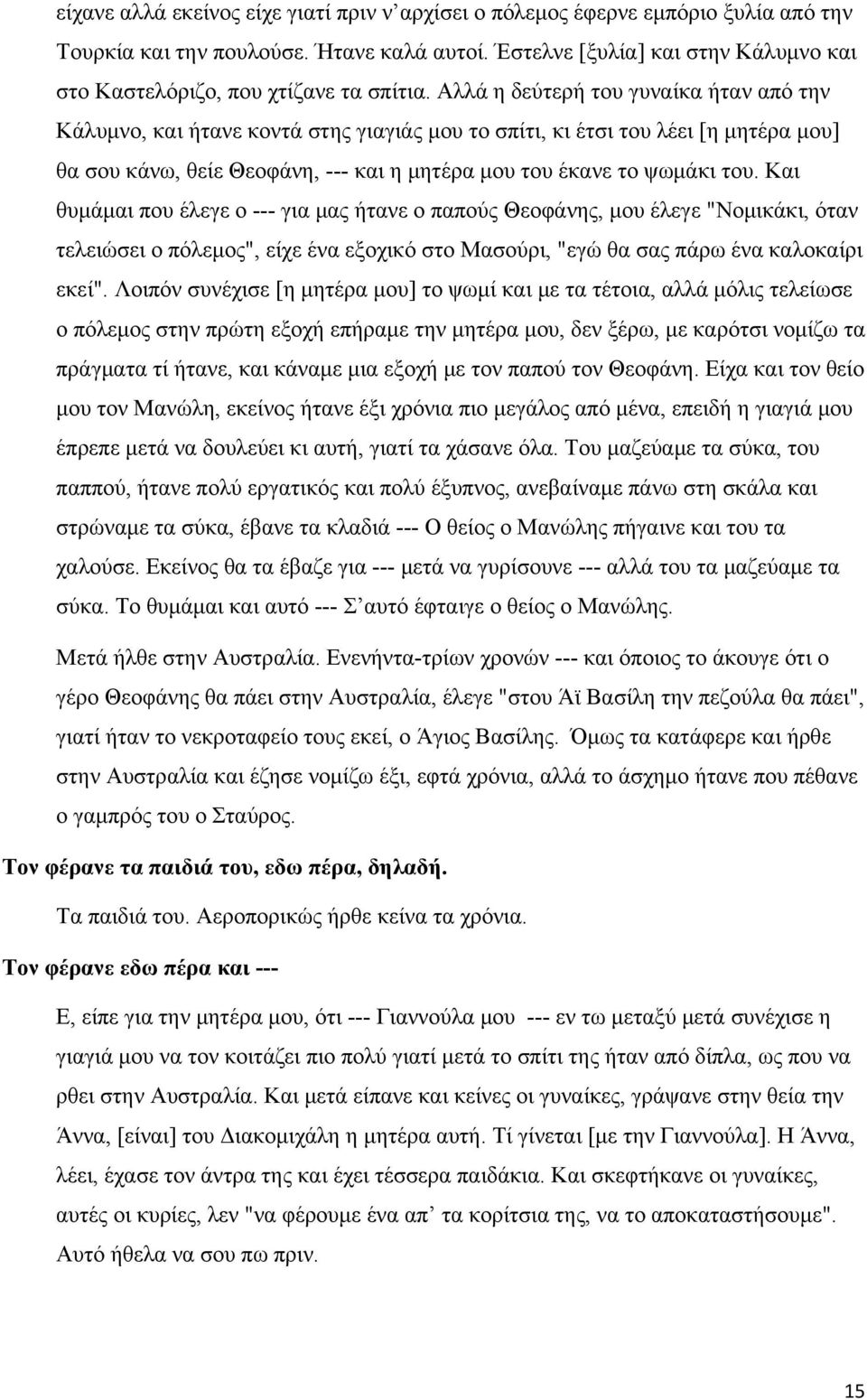 Αλλά η δεύτερή του γυναίκα ήταν από την Κάλυμνο, και ήτανε κοντά στης γιαγιάς μου το σπίτι, κι έτσι του λέει [η μητέρα μου] θα σου κάνω, θείε Θεοφάνη, --- και η μητέρα μου του έκανε το ψωμάκι του.