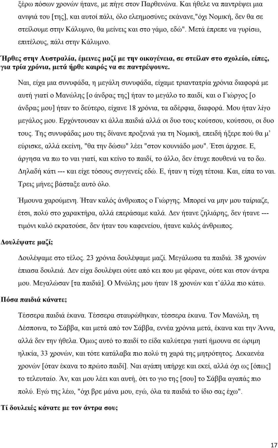 Μετά έπρεπε να γυρίσω, επιτέλους, πάλι στην Κάλυμνο. Ήρθες στην Αυστραλία, έμεινες μαζί με την οικογένεια, σε στείλαν στο σχολείο, είπες, για τρία χρόνια, μετά ήρθε καιρός να σε παντρέψουνε.