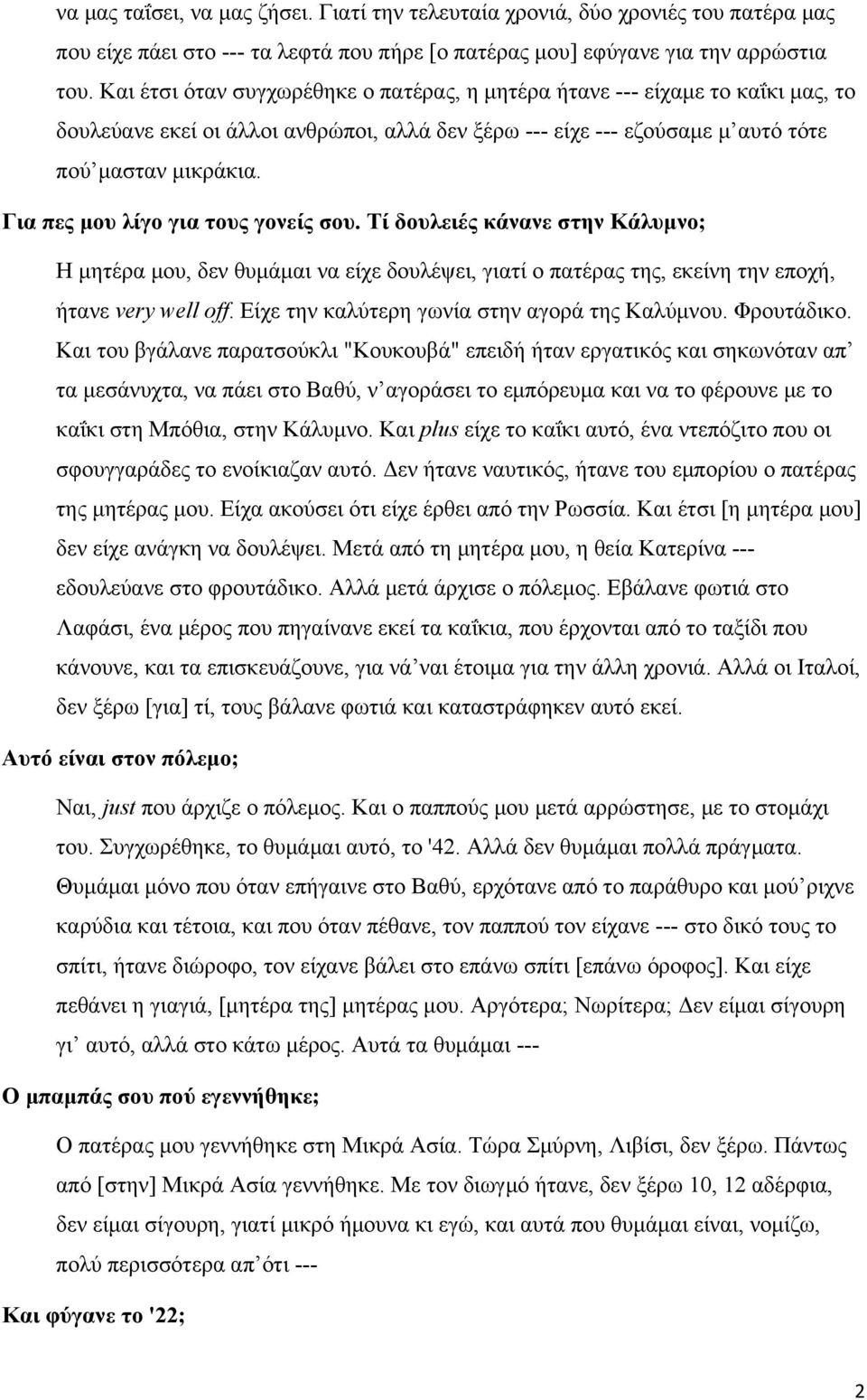 Για πες μου λίγο για τους γονείς σου. Τί δουλειές κάνανε στην Κάλυμνο; Η μητέρα μου, δεν θυμάμαι να είχε δουλέψει, γιατί ο πατέρας της, εκείνη την εποχή, ήτανε very well off.