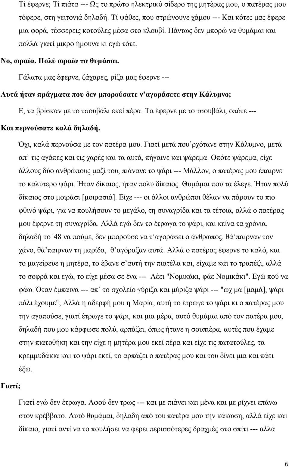 Πολύ ωραία τα θυμάσαι. Γάλατα μας έφερνε, ζάχαρες, ρίζα μας έφερνε --- Αυτά ήταν πράγματα που δεν μπορούσατε ν αγοράσετε στην Κάλυμνο; Ε, τα βρίσκαν με το τσουβάλι εκεί πέρα.