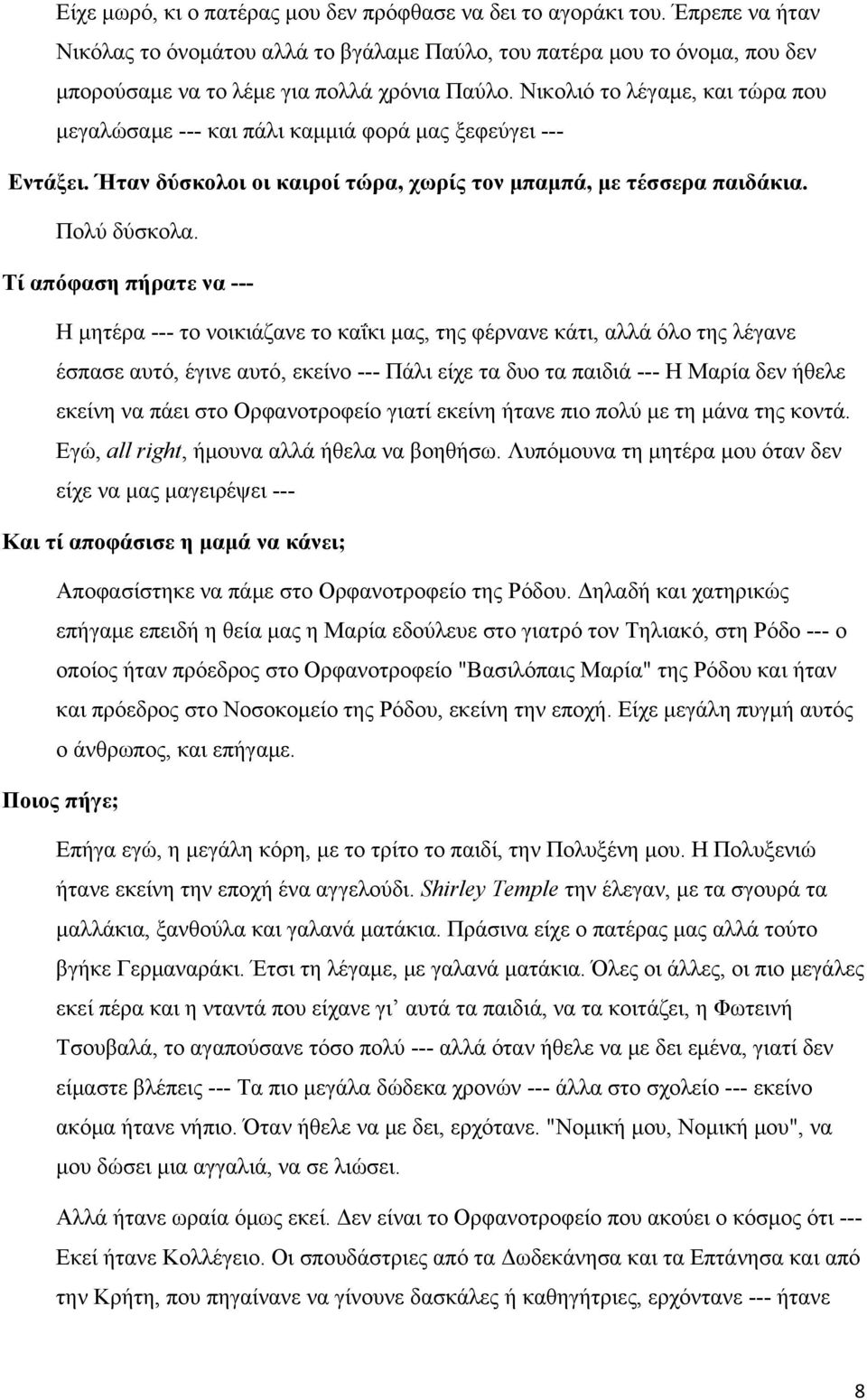 Τί απόφαση πήρατε να --- Η μητέρα --- το νοικιάζανε το καΐκι μας, της φέρνανε κάτι, αλλά όλο της λέγανε έσπασε αυτό, έγινε αυτό, εκείνο --- Πάλι είχε τα δυο τα παιδιά --- Η Μαρία δεν ήθελε εκείνη να