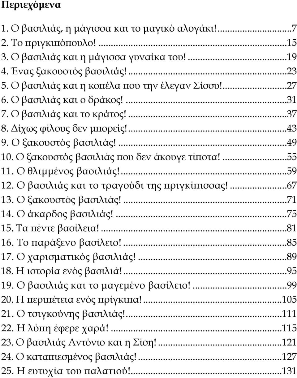 Ο ξακουστός βασιλιάς που δεν άκουγε τίποτα!...55 11. Ο θλιμμένος βασιλιάς!...59 12. Ο βασιλιάς και το τραγούδι της πριγκίπισσας!...67 13. Ο ξακουστός βασιλιάς!...71 14. Ο άκαρδος βασιλιάς!...75 15.