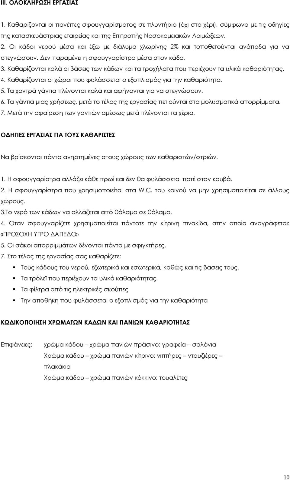 Καθαρίζονται καλά οι βάσεις των κάδων και τα τροχήλατα που περιέχουν τα υλικά καθαριότητας. 4. Καθαρίζονται οι χώροι που φυλάσσεται ο εξοπλισμός για την καθαριότητα. 5.