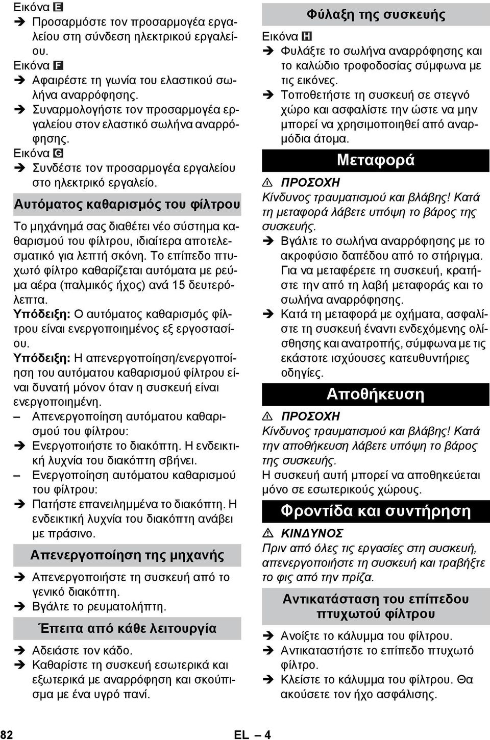 Αυτόματος καθαρισμός του φίλτρου Το μηχάνημά σας διαθέτει νέο σύστημα καθαρισμού του φίλτρου, ιδιαίτερα αποτελεσματικό για λεπτή σκόνη.