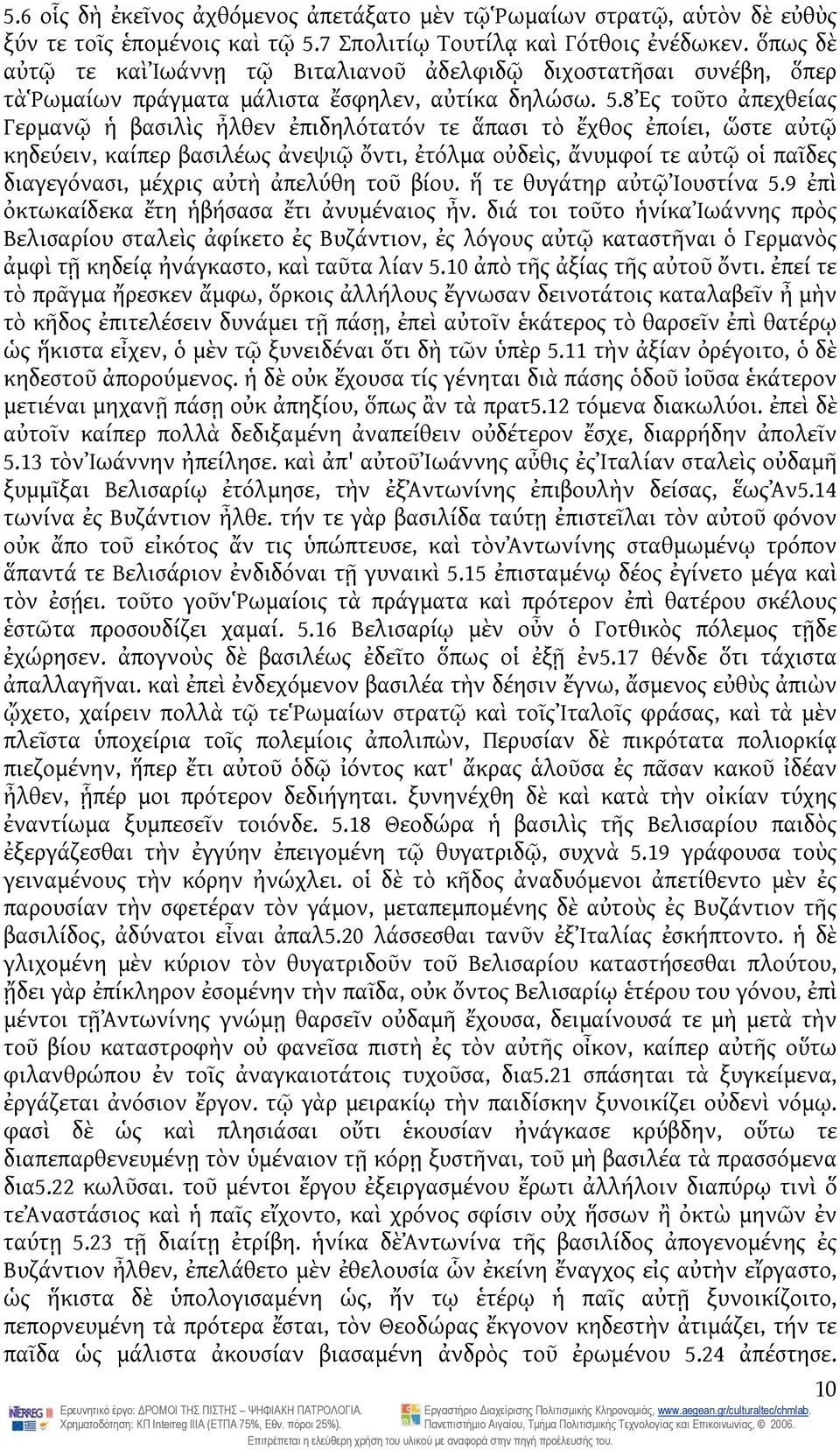 8Ἐς τοῦτο ἀπεχθείας Γερμανῷ ἡ βασιλὶς ἦλθεν ἐπιδηλότατόν τε ἅπασι τὸ ἔχθος ἐποίει, ὥστε αὐτῷ κηδεύειν, καίπερ βασιλέως ἀνεψιῷ ὄντι, ἐτόλμα οὐδεὶς, ἄνυμφοί τε αὐτῷ οἱ παῖδες διαγεγόνασι, μέχρις αὐτὴ