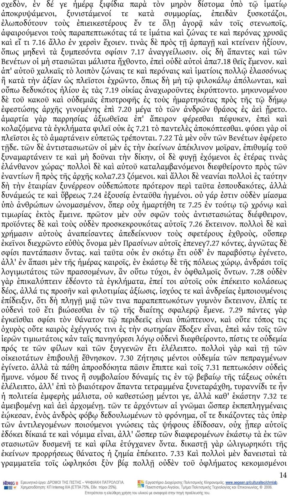 τινὰς δὲ πρὸς τῇ ἁρπαγῇ καὶ κτείνειν ἠξίουν, ὅπως μηδενὶ τὰ ξυμπεσόντα σφίσιν 7.17 ἀναγγείλωσιν. οἷς δὴ ἅπαντες καὶ τῶν Βενέτων οἱ μὴ στασιῶται μάλιστα ἤχθοντο, ἐπεὶ οὐδὲ αὐτοὶ ἀπα7.18 θεῖς ἔμενον.