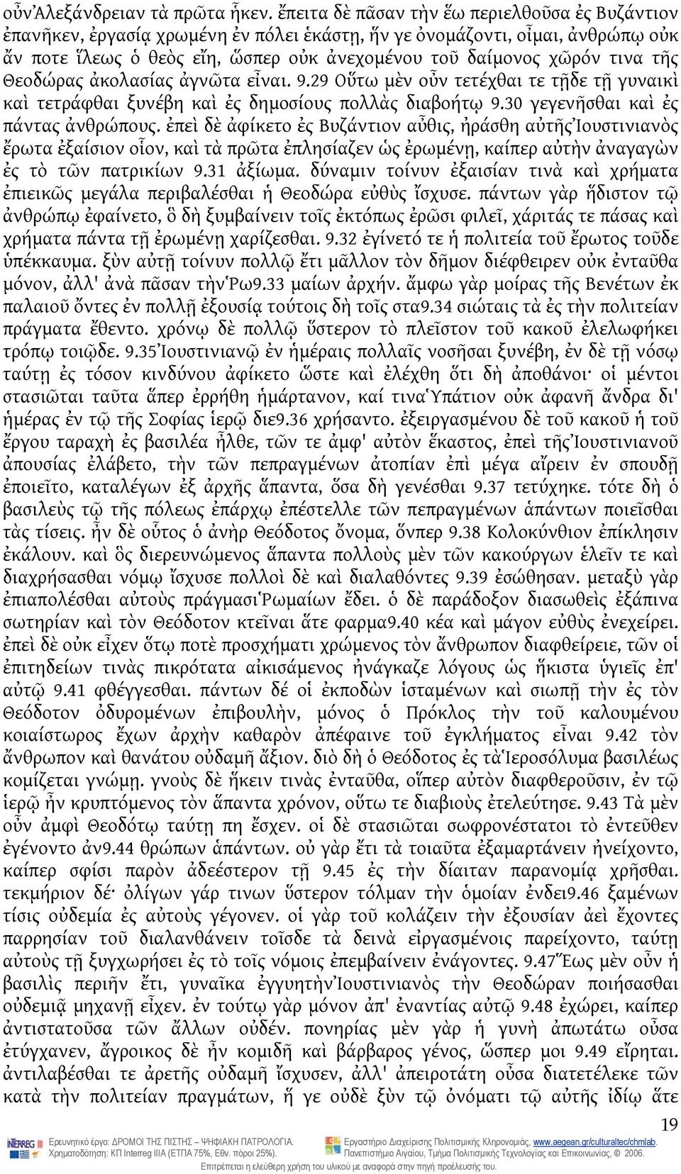 τῆς Θεοδώρας ἀκολασίας ἀγνῶτα εἶναι. 9.29 Οὕτω μὲν οὖν τετέχθαι τε τῇδε τῇ γυναικὶ καὶ τετράφθαι ξυνέβη καὶ ἐς δημοσίους πολλὰς διαβοήτῳ 9.30 γεγενῆσθαι καὶ ἐς πάντας ἀνθρώπους.