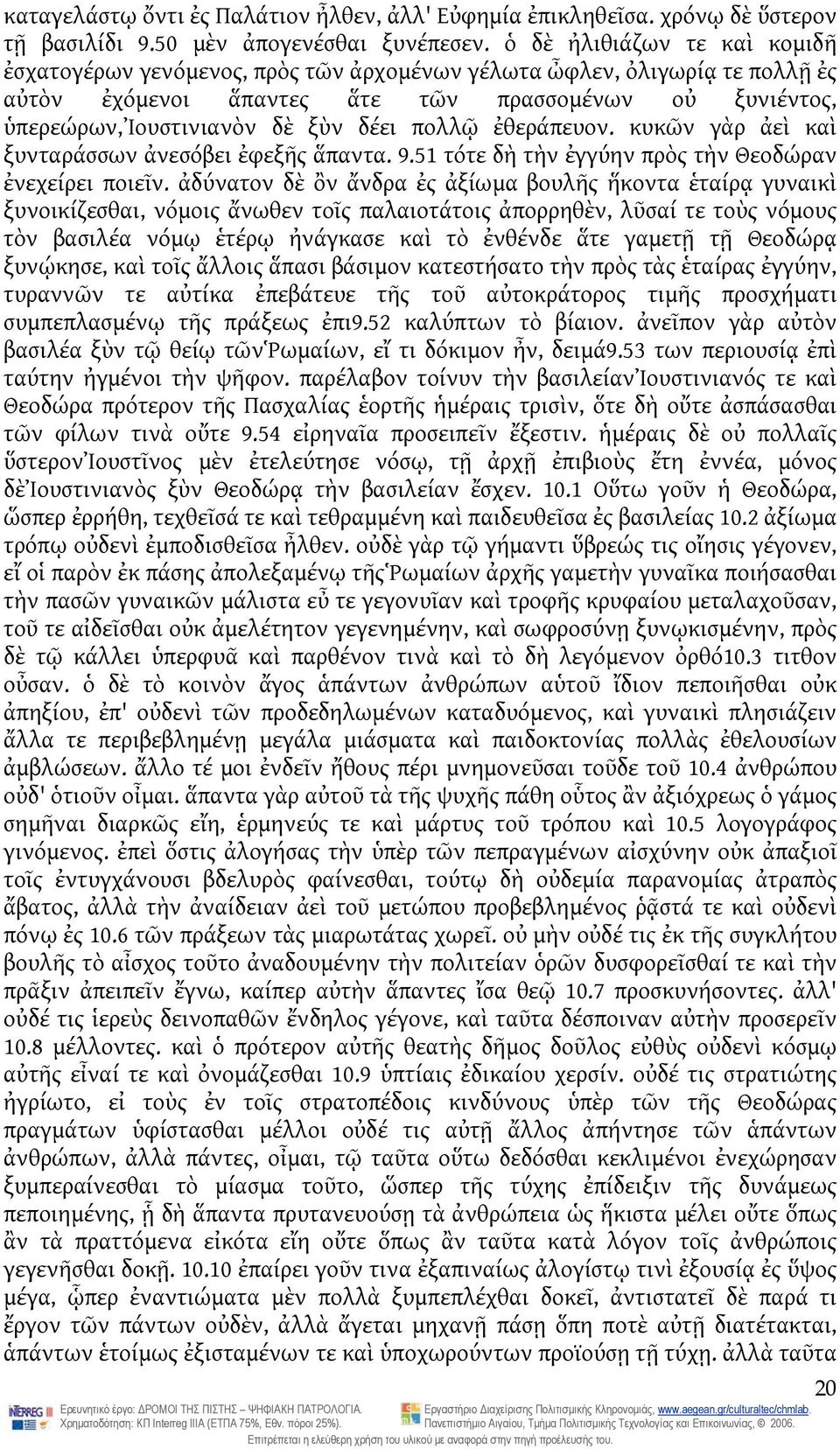 πολλῷ ἐθεράπευον. κυκῶν γὰρ ἀεὶ καὶ ξυνταράσσων ἀνεσόβει ἐφεξῆς ἅπαντα. 9.51 τότε δὴ τὴν ἐγγύην πρὸς τὴν Θεοδώραν ἐνεχείρει ποιεῖν.