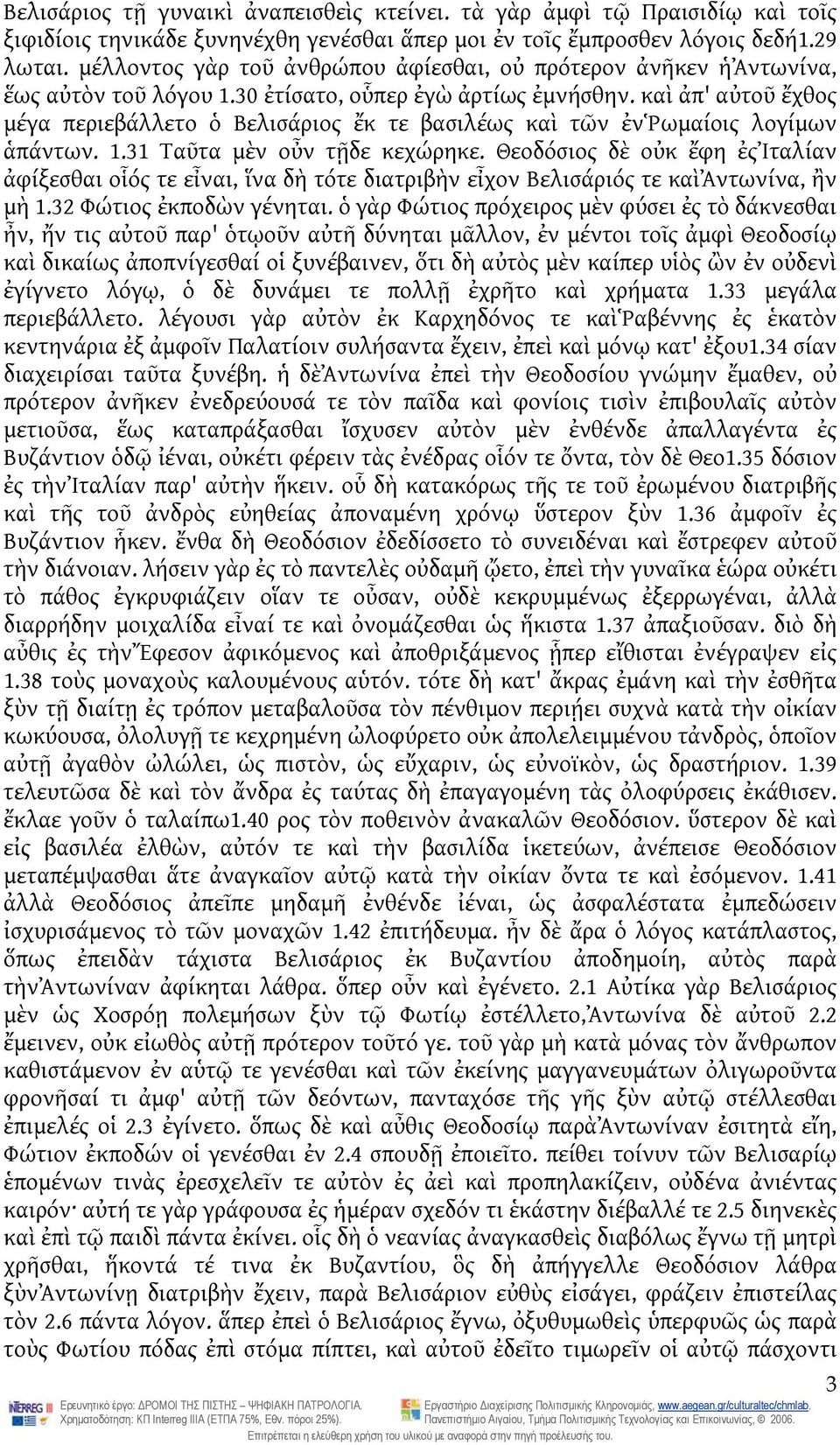 καὶ ἀπ' αὐτοῦ ἔχθος μέγα περιεβάλλετο ὁ Βελισάριος ἔκ τε βασιλέως καὶ τῶν ἐνῥωμαίοις λογίμων ἁπάντων. 1.31 Ταῦτα μὲν οὖν τῇδε κεχώρηκε.