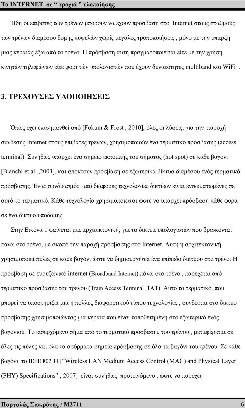 ΤΡΕΧΟΥΣΕΣ ΥΛΟΠΟΙΗΣΕΙΣ Όπως έχει επισημανθεί από [Fokum & Frost, 2010], όλες οι λύσεις, για την παροχή σύνδεσης Internet στους επιβάτες τρένων, χρησιμοποιούν ένα τερματικό πρόσβασης (access terminal).