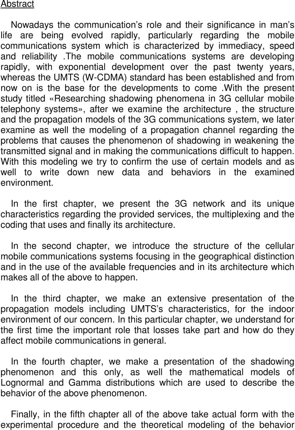 the mobile communications systems are developing rapidly, with exponential development over the past twenty years, whereas the UMTS (W-CDMA) standard has been established and from now on is the base