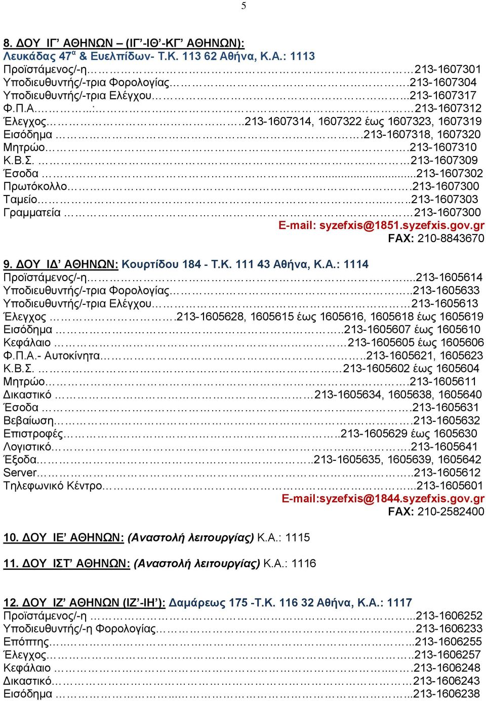 .213-1607300 Ταμείο....213-1607303 Γραμματεία 213-1607300 E-mail: syzefxis@1851.syzefxis.gov.gr FAX: 210-8843670 9. ΔOY IΔ AΘHNΩN: Kουρτίδου 184 - T.K. 111 43 Αθήνα, Κ.Α.: 1114 Προϊστάμενος/-η.