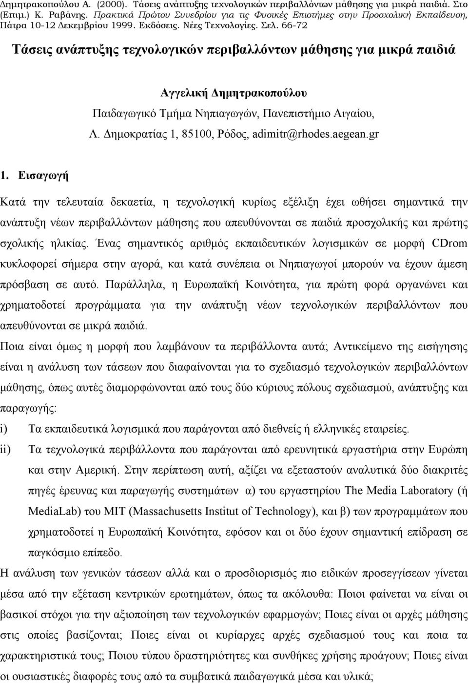 ηλικίας. Ένας σημαντικός αριθμός εκπαιδευτικών λογισμικών σε μορφή CDrom κυκλοφορεί σήμερα στην αγορά, και κατά συνέπεια οι Νηπιαγωγοί μπορούν να έχουν άμεση πρόσβαση σε αυτό.