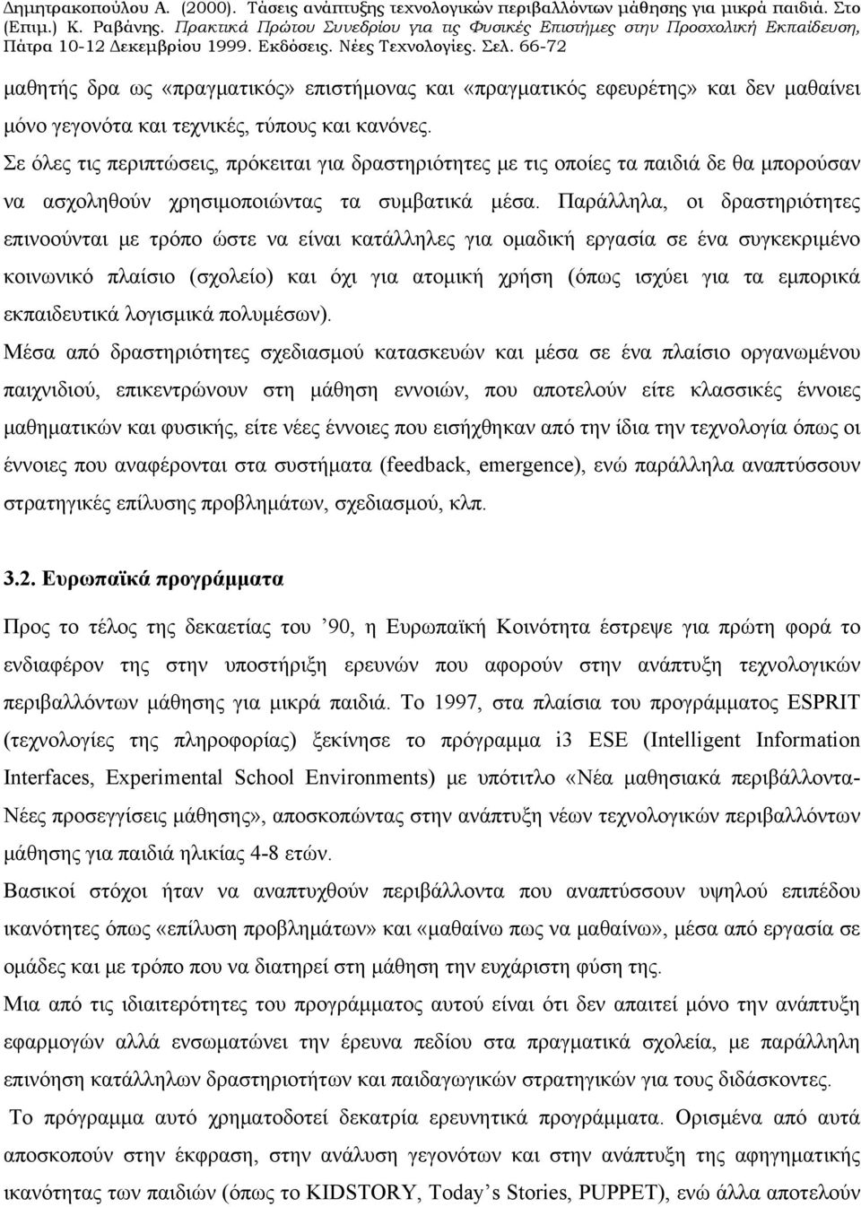 Παράλληλα, οι δραστηριότητες επινοούνται με τρόπο ώστε να είναι κατάλληλες για ομαδική εργασία σε ένα συγκεκριμένο κοινωνικό πλαίσιο (σχολείο) και όχι για ατομική χρήση (όπως ισχύει για τα εμπορικά