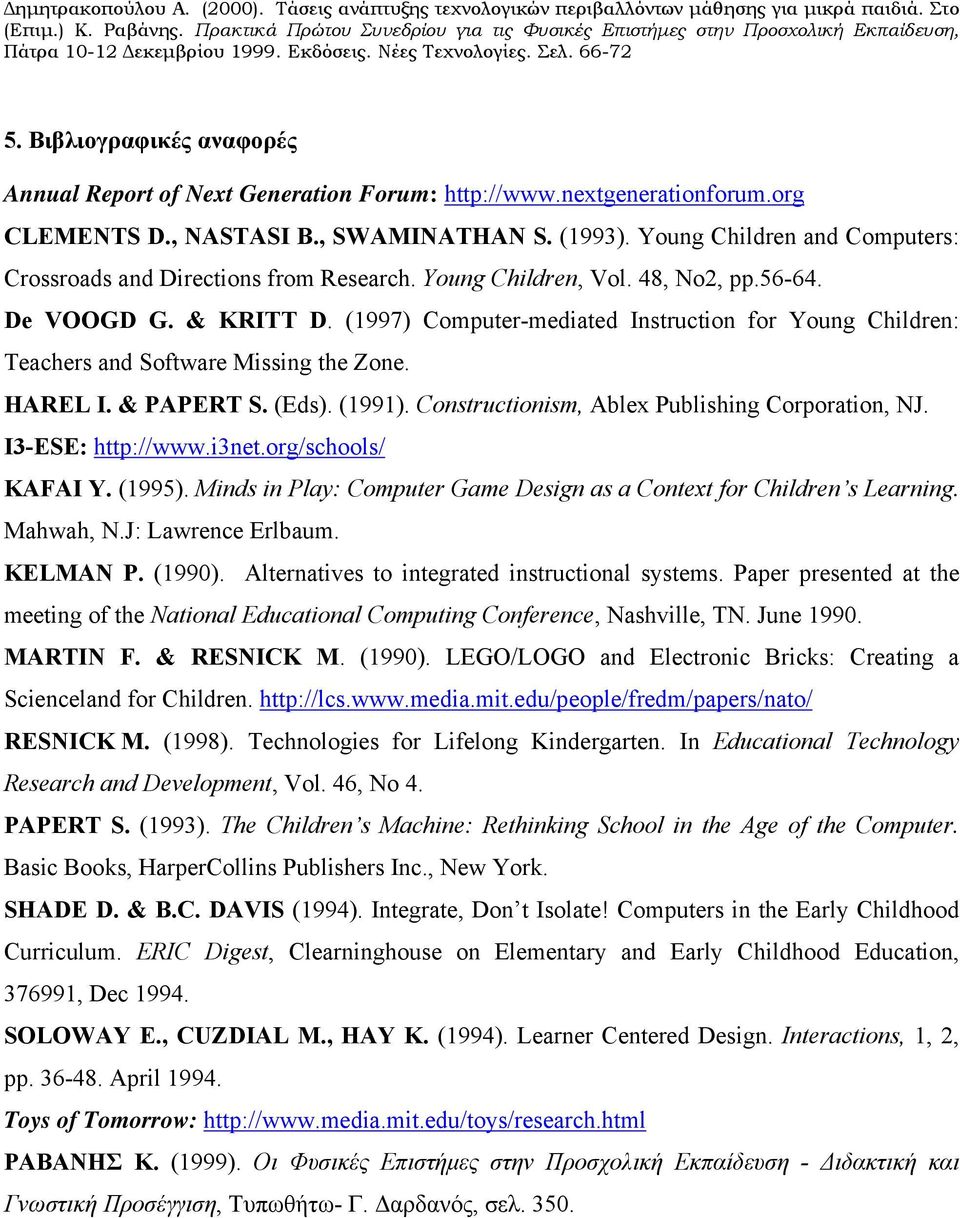 (1997) Computer-mediated Instruction for Young Children: Teachers and Software Missing the Zone. HAREL I. & PAPERT S. (Eds). (1991). Constructionism, Ablex Publishing Corporation, NJ.