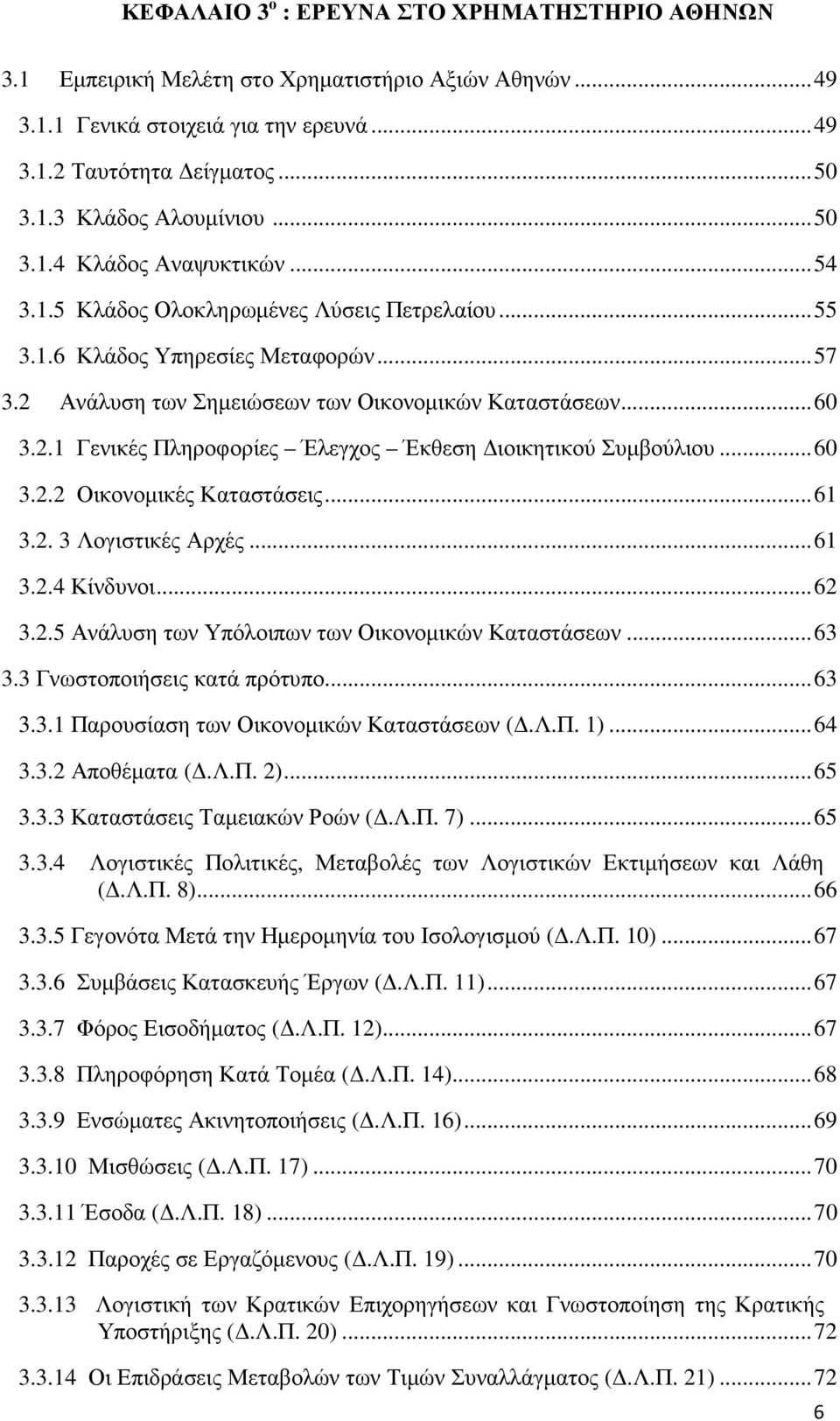 .. 60 3.2.2 Οικονοµικές Καταστάσεις... 61 3.2. 3 Λογιστικές Αρχές... 61 3.2.4 Κίνδυνοι... 62 3.2.5 Ανάλυση των Υπόλοιπων των Οικονοµικών Καταστάσεων... 63 3.3 Γνωστοποιήσεις κατά πρότυπο... 63 3.3.1 Παρουσίαση των Οικονοµικών Καταστάσεων (.