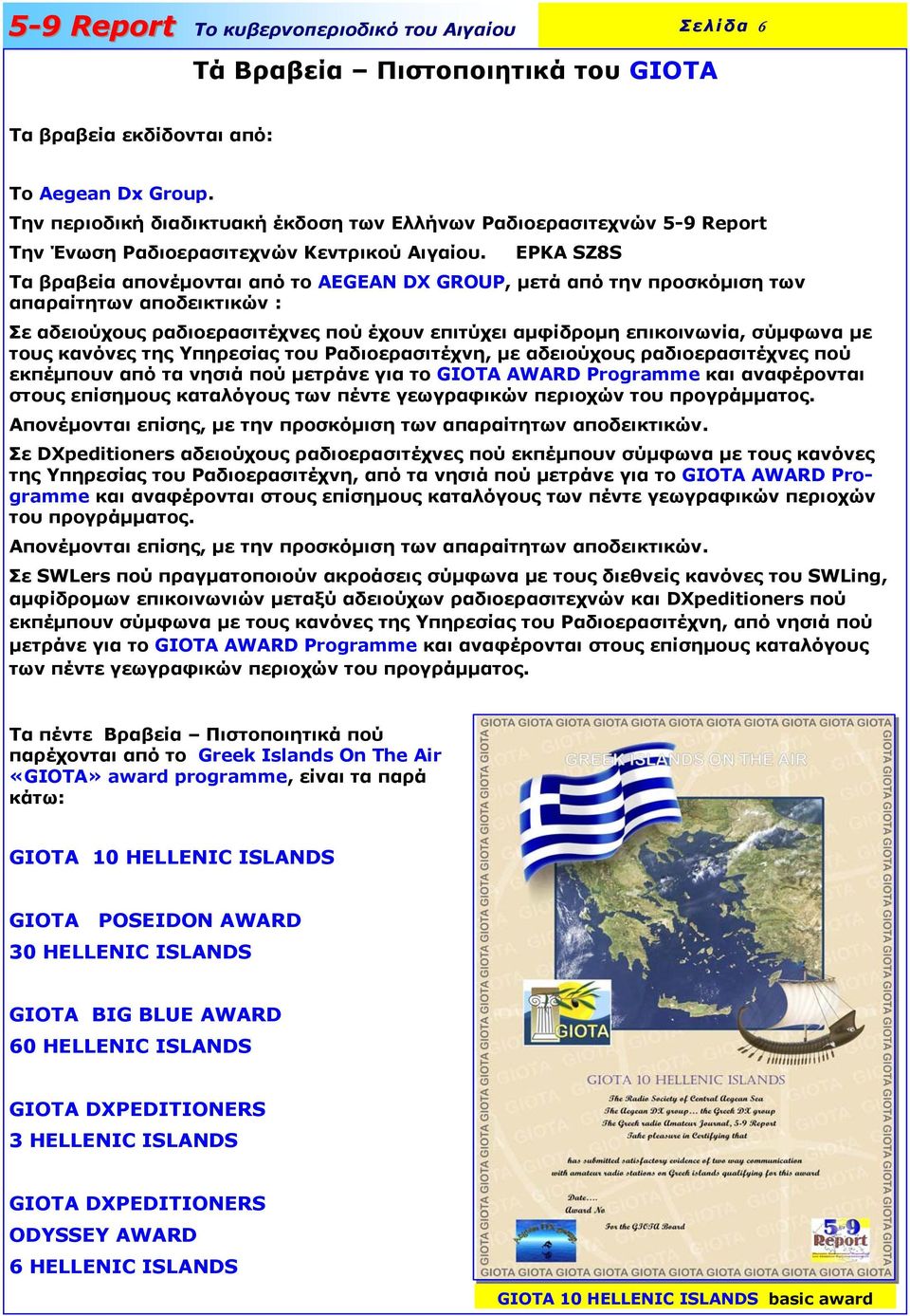 ΕΡΚΑ SZ8S Τα βραβεία απονέµονται από το AEGEAN DX GROUP, µετά από την προσκόµιση των απαραίτητων αποδεικτικών : Σε αδειούχους ραδιοερασιτέχνες πού έχουν επιτύχει αµφίδροµη επικοινωνία, σύµφωνα µε