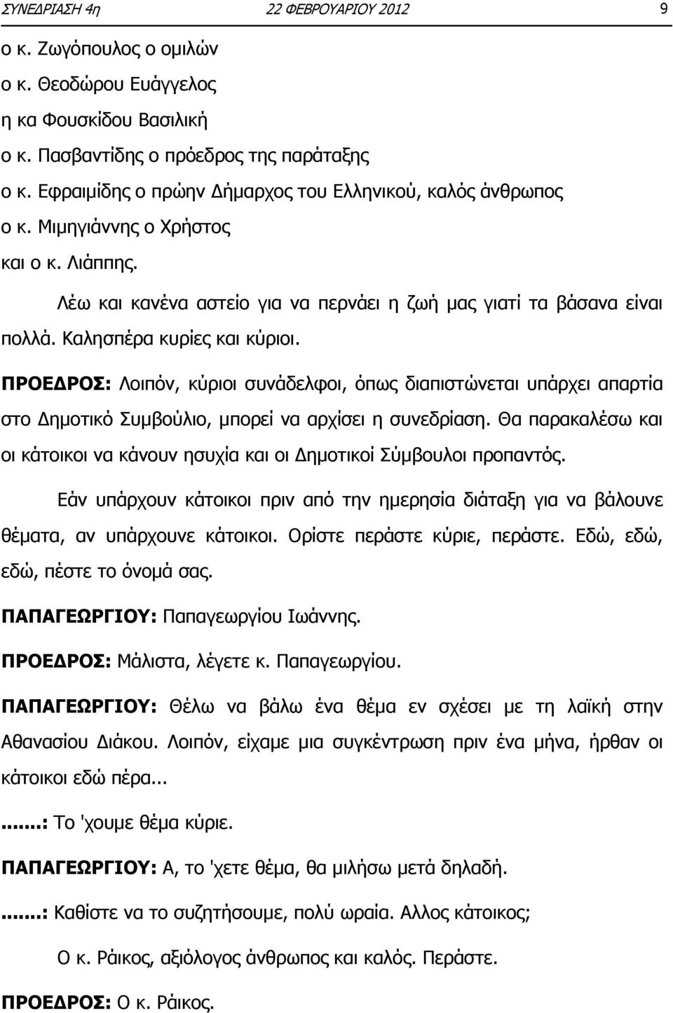 Καλησπέρα κυρίες και κύριοι. ΠΡΟΕΔΡΟΣ: Λοιπόν, κύριοι συνάδελφοι, όπως διαπιστώνεται υπάρχει απαρτία στο Δημοτικό Συμβούλιο, μπορεί να αρχίσει η συνεδρίαση.