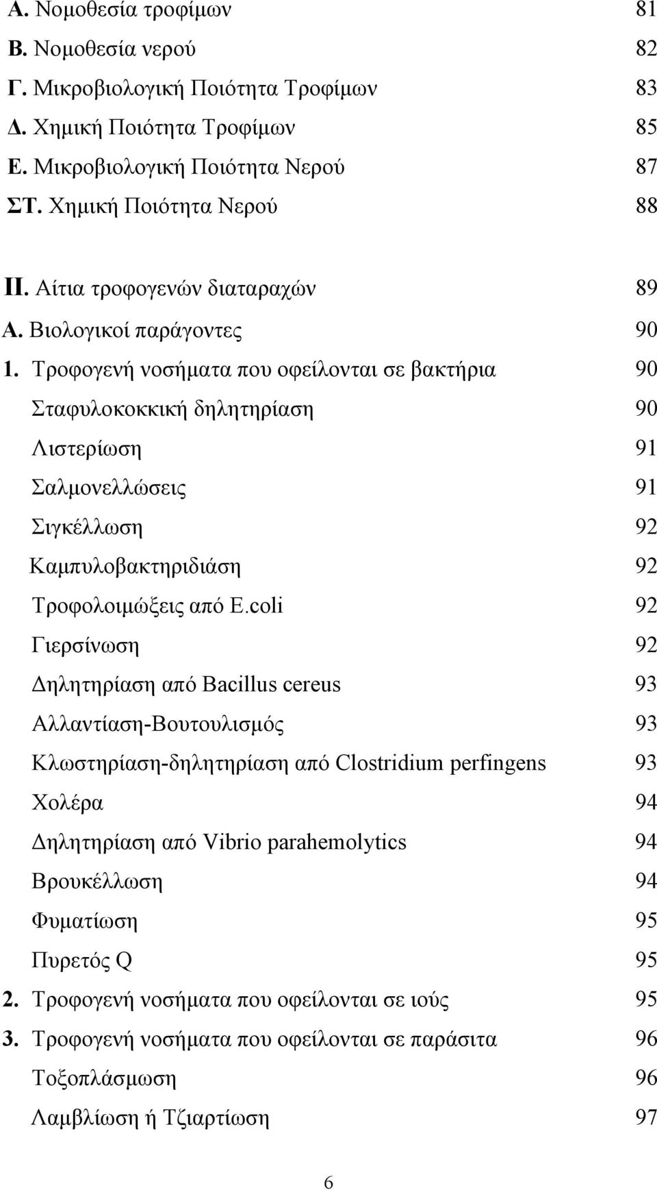 Τροφογενή νοσήµατα που οφείλονται σε βακτήρια 90 Σταφυλοκοκκική δηλητηρίαση 90 Λιστερίωση 91 Σαλµονελλώσεις 91 Σιγκέλλωση 92 Καµπυλοβακτηριδιάση 92 Τροφολοιµώξεις από E.